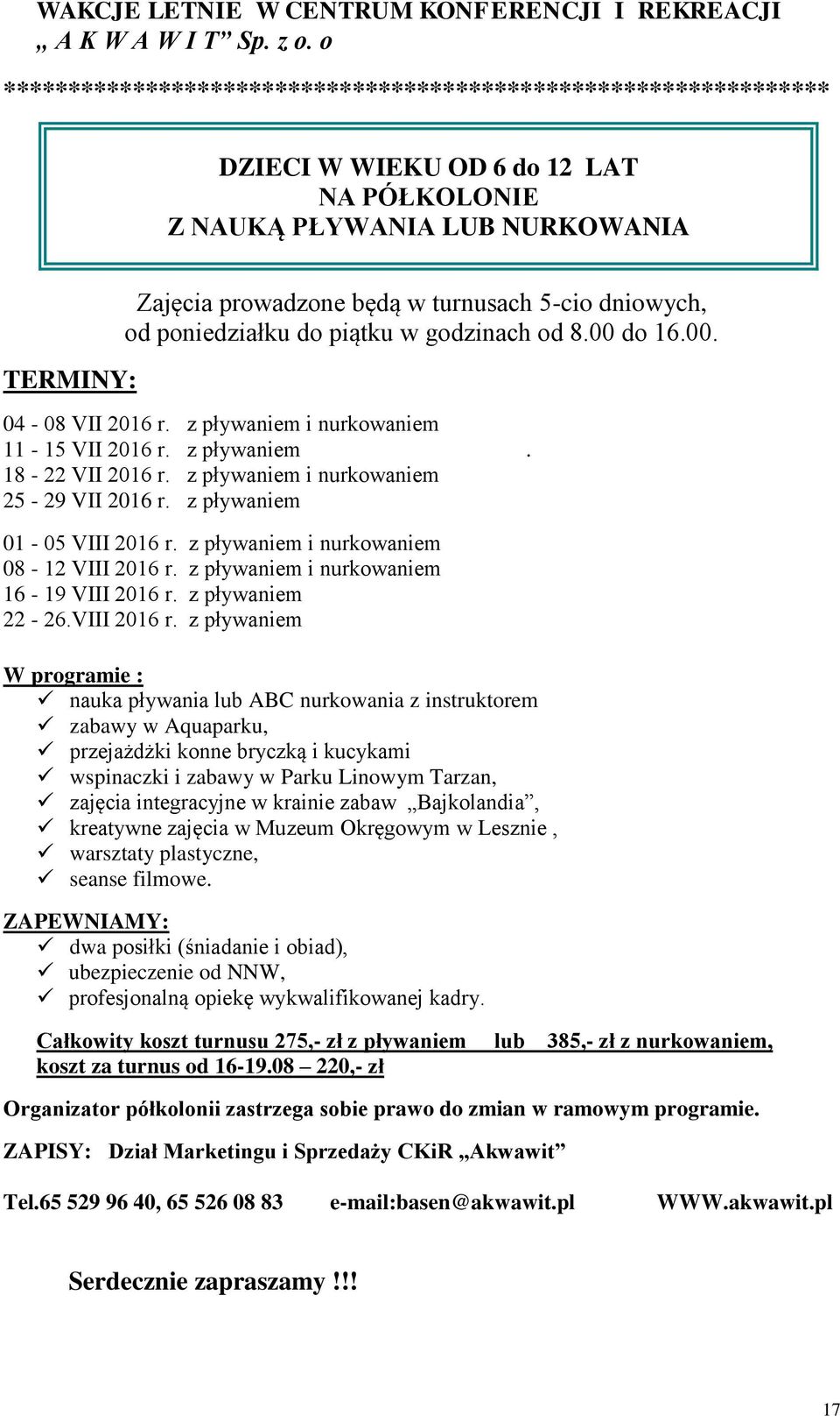 dniowych, od poniedziałku do piątku w godzinach od 8.00 do 16.00. 04-08 VII 2016 r. z pływaniem i nurkowaniem 11-15 VII 2016 r. z pływaniem. 18-22 VII 2016 r.