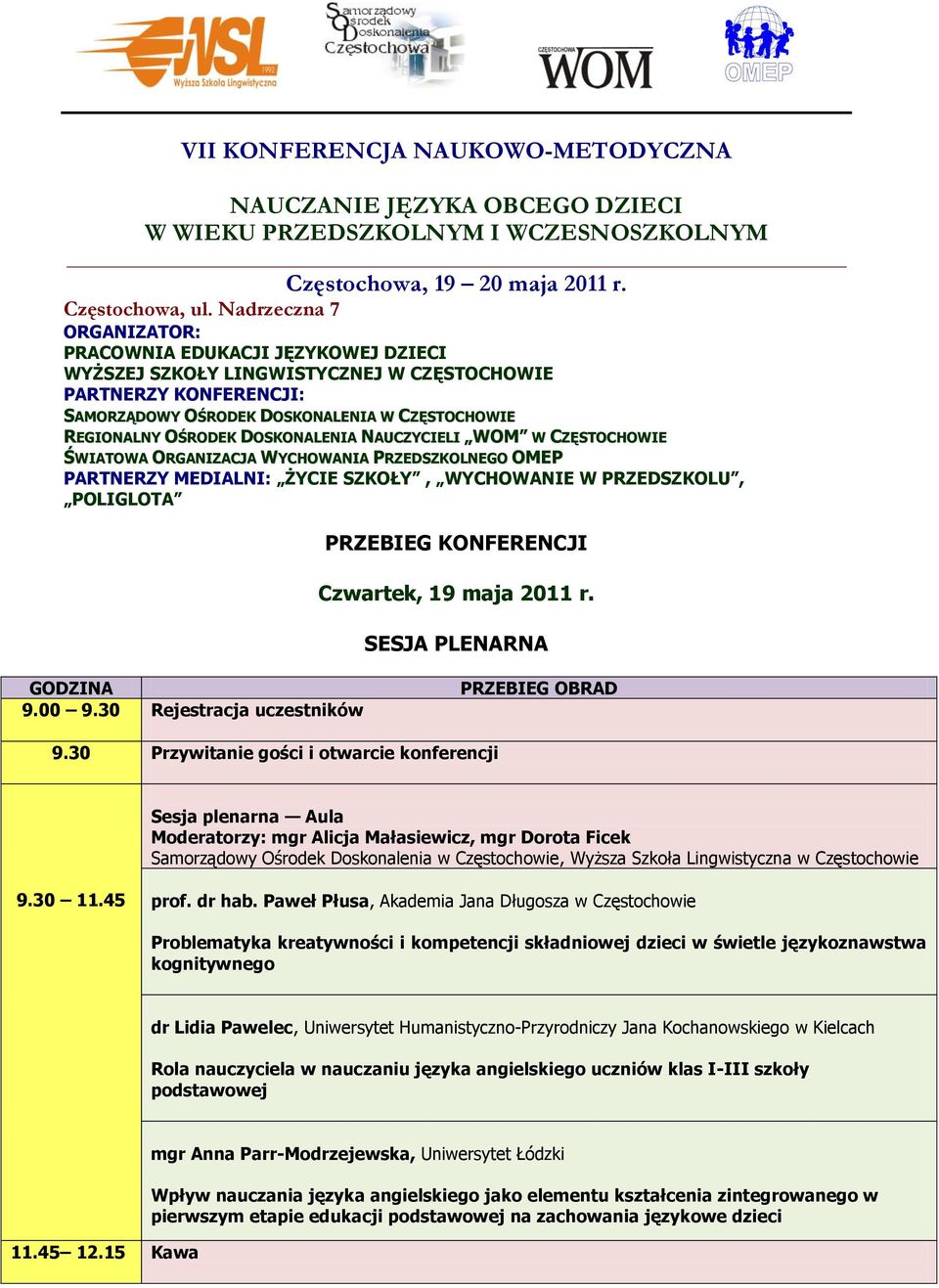 DOSKONALENIA NAUCZYCIELI WOM W CZĘSTOCHOWIE ŚWIATOWA ORGANIZACJA WYCHOWANIA PRZEDSZKOLNEGO OMEP PARTNERZY MEDIALNI: ŻYCIE SZKOŁY, WYCHOWANIE W PRZEDSZKOLU, POLIGLOTA PRZEBIEG KONFERENCJI Czwartek, 19