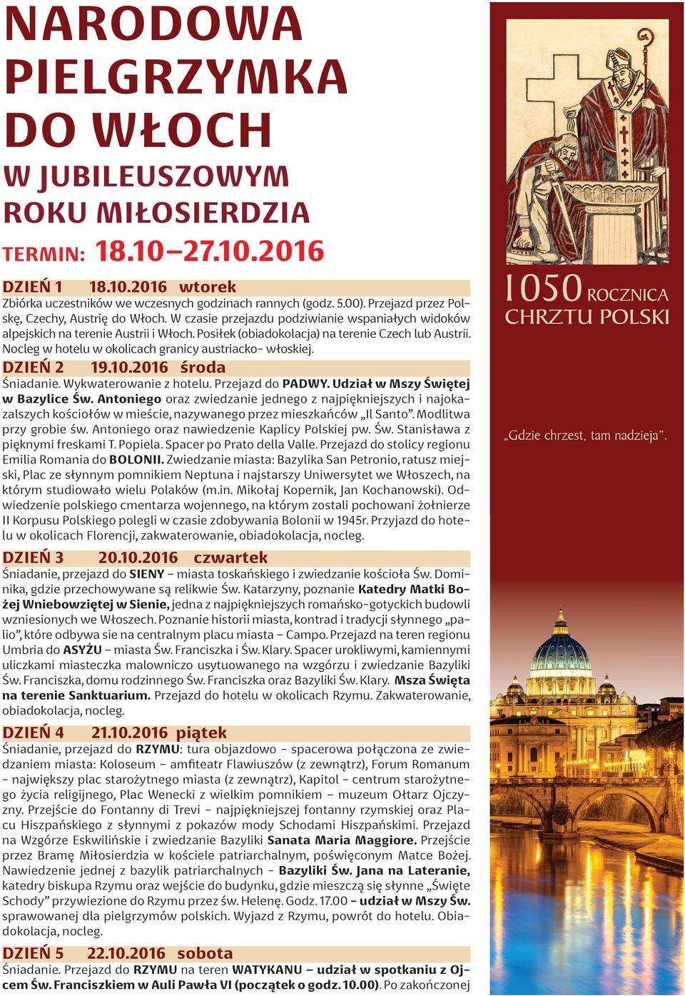 Nocleg w hotelu w okolicach granicy austriacko- włoskiej. DZIEŃ 2 19.10.2016 środa Śniadanie. Wykwaterowanie z hotelu. Przejazd do PADWY. Udział w Mszy Świętej w Bazylice Św.