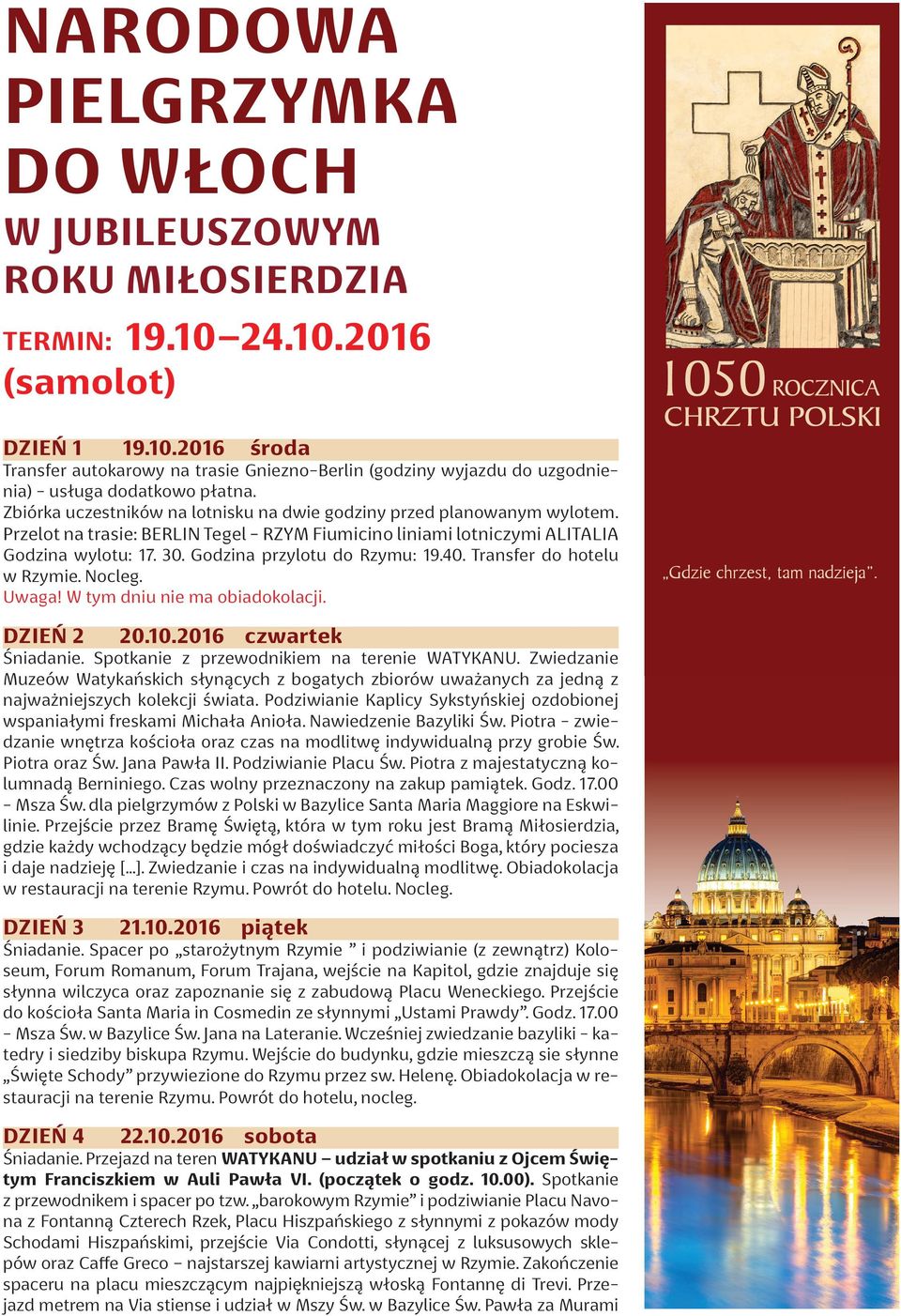 Godzina przylotu do Rzymu: 19.40. Transfer do hotelu w Rzymie. Nocleg. Uwaga! W tym dniu nie ma obiadokolacji. Gdzie chrzest, tam nadzieja. DZIEŃ 2 20.10.2016 czwartek Śniadanie.