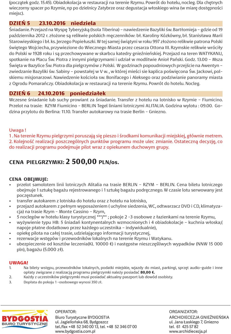 Przejazd na Wyspę Tyberyjską (Isola Tiberina) nawiedzenie Bazyliki św. Bartłomieja gdzie od 19 października 2012 r. złożone są relikwie polskich męczenników: bł. Karoliny Kózkówny, bł.