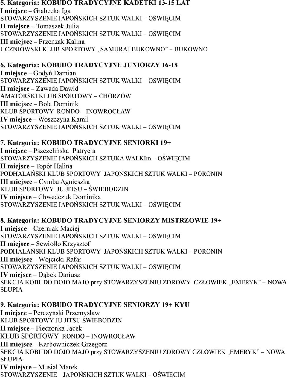 Kategoria: KOBUDO TRADYCYJNE SENIORKI 19+ I miejsce Pszczelińska Patrycja STOWARZYSZENIE JAPOŃSKICH SZTUKA WALKIm OŚWIĘCIM II miejsce Topór Halina III miejsce Cymba Agnieszka KLUB SPORTOWY JU JITSU