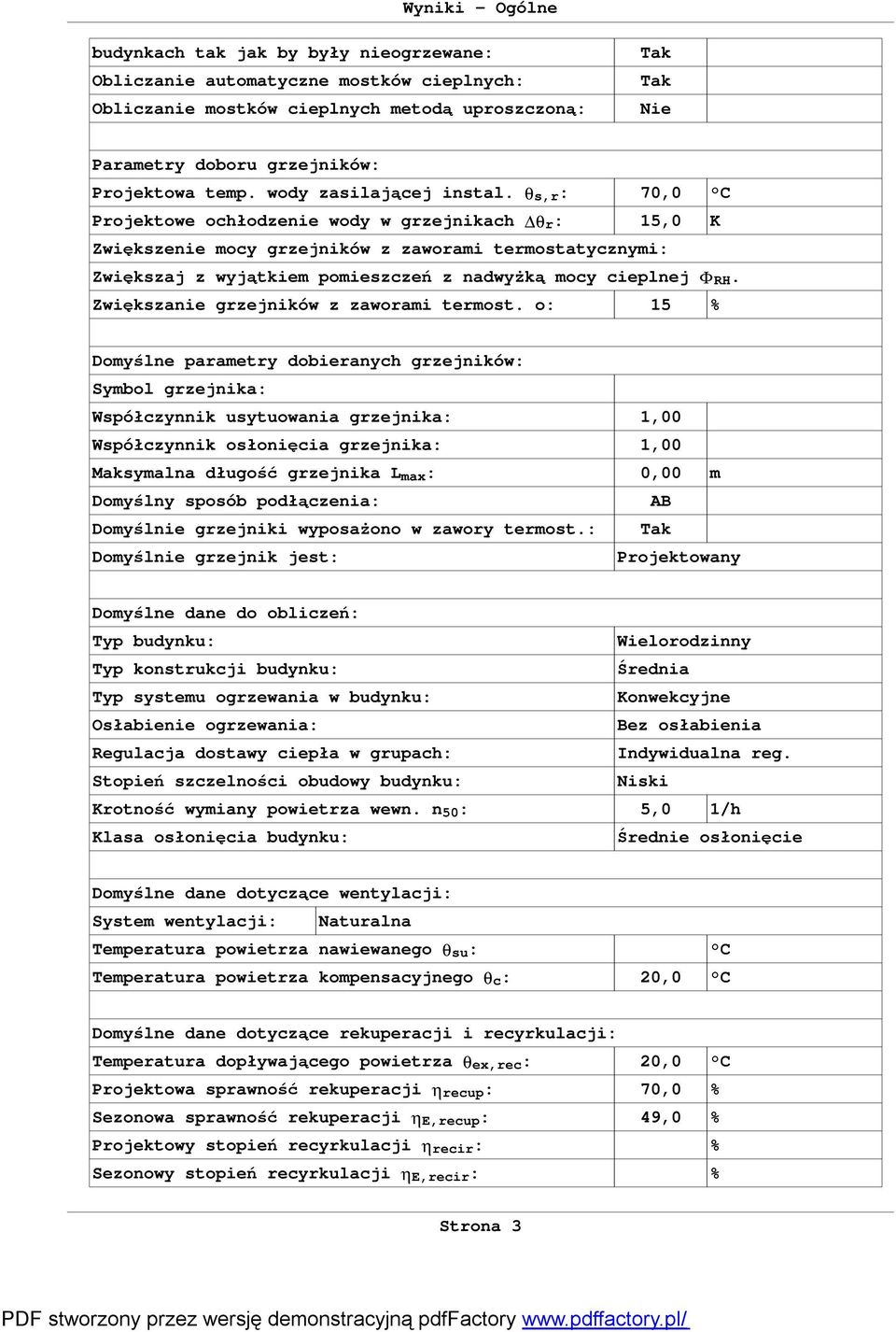 qs,r: 70,0 C Projektowe ochłodzenie wody w grzejnikach Dqr: 15,0 K Zwiększenie mocy grzejników z zaworami termostatycznymi: Zwiększaj z wyjątkiem pomieszczeń z nadwyżką mocy cieplnej FRH.