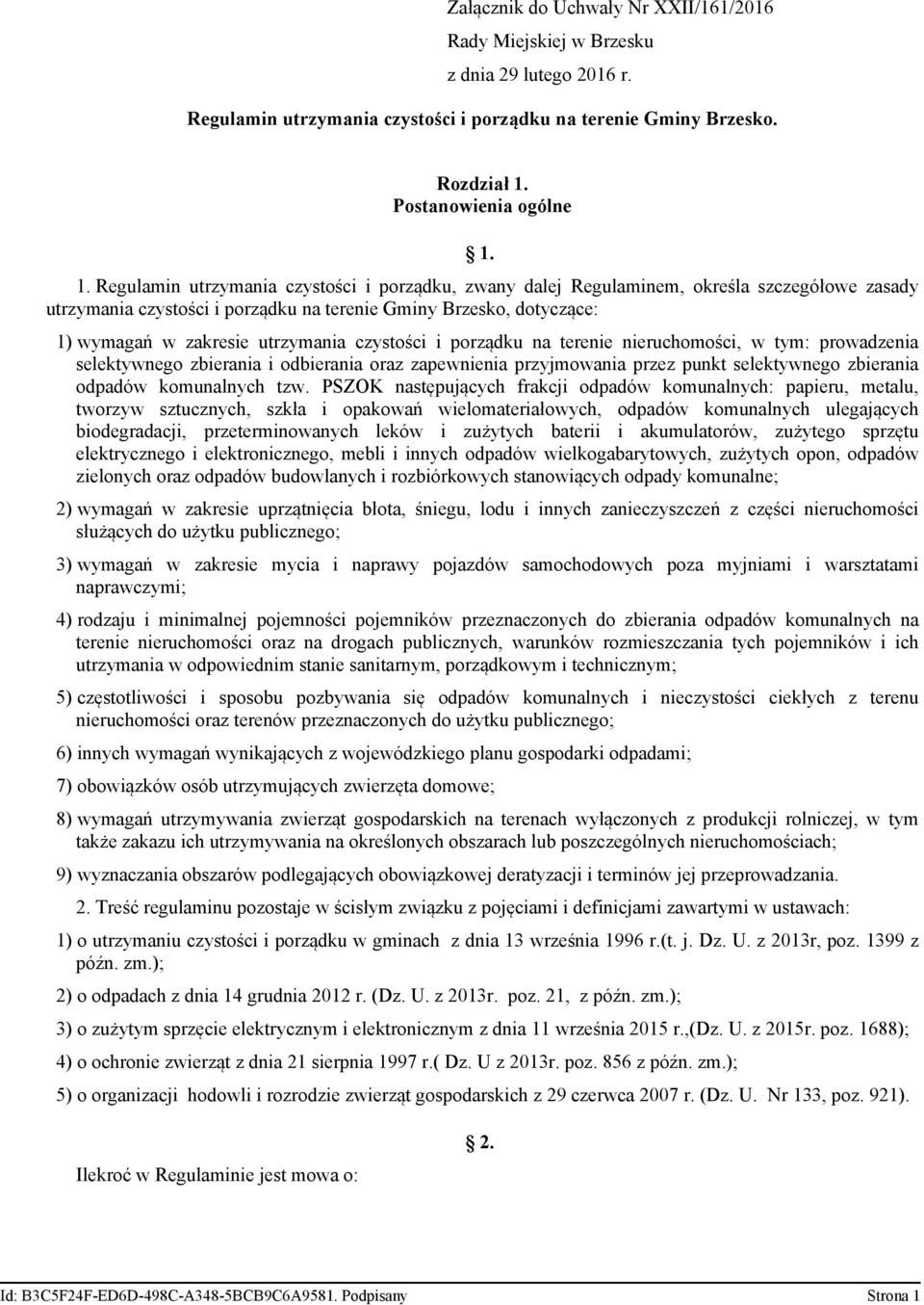 1. Regulamin utrzymania czystości i porządku, zwany dalej Regulaminem, określa szczegółowe zasady utrzymania czystości i porządku na terenie Gminy Brzesko, dotyczące: 1) wymagań w zakresie utrzymania