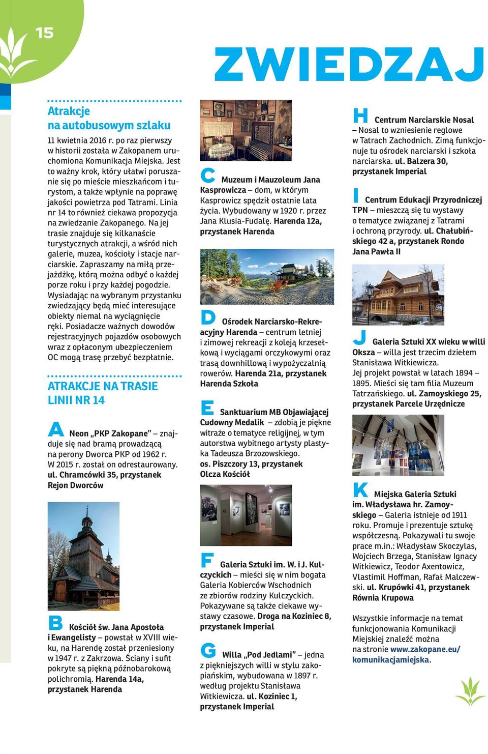 Linia nr 14 to również ciekawa propozycja na zwiedzanie Zakopanego. Na jej trasie znajduje się kilkanaście turystycznych atrakcji, a wśród nich galerie, muzea, kościoły i stacje narciarskie.