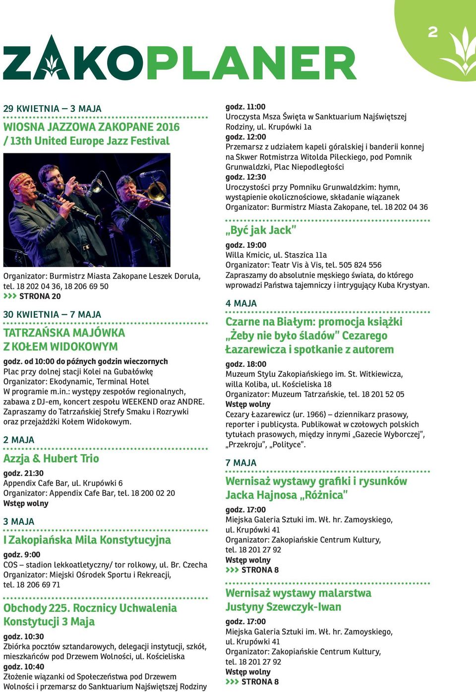 od 10:00 do późnych godzin wieczornych Plac przy dolnej stacji Kolei na Gubałówkę Organizator: Ekodynamic, Terminal Hotel W programie m.in.: występy zespołów regionalnych, zabawa z DJ-em, koncert zespołu WEEKEND oraz ANDRE.