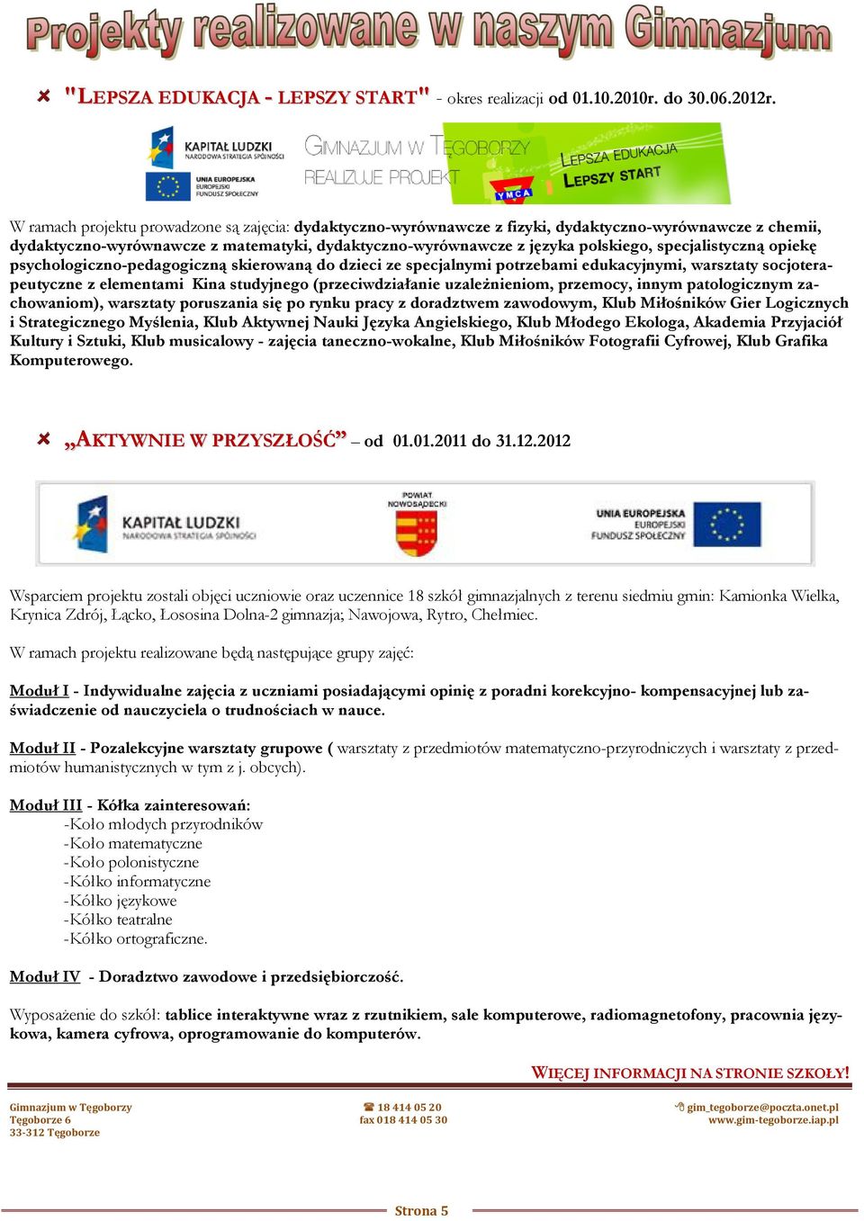 specjalistyczną opiekę psychologiczno-pedagogiczną skierowaną do dzieci ze specjalnymi potrzebami edukacyjnymi, warsztaty socjoterapeutyczne z elementami Kina studyjnego (przeciwdziałanie