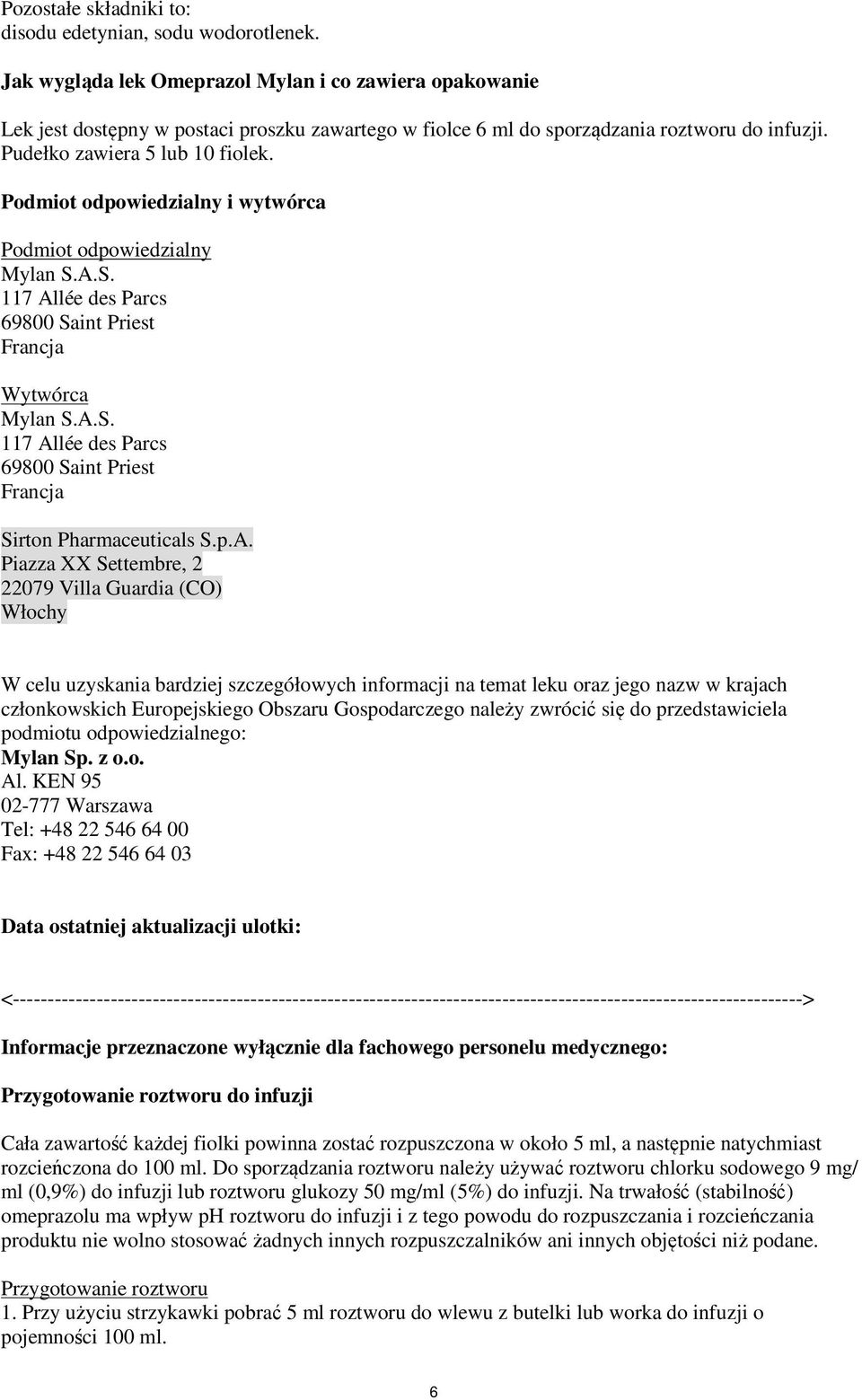 Podmiot odpowiedzialny i wytwórca Podmiot odpowiedzialny Mylan S.A.S. 117 Allée des Parcs 69800 Saint Priest Francja Wytwórca Mylan S.A.S. 117 Allée des Parcs 69800 Saint Priest Francja Sirton Pharmaceuticals S.