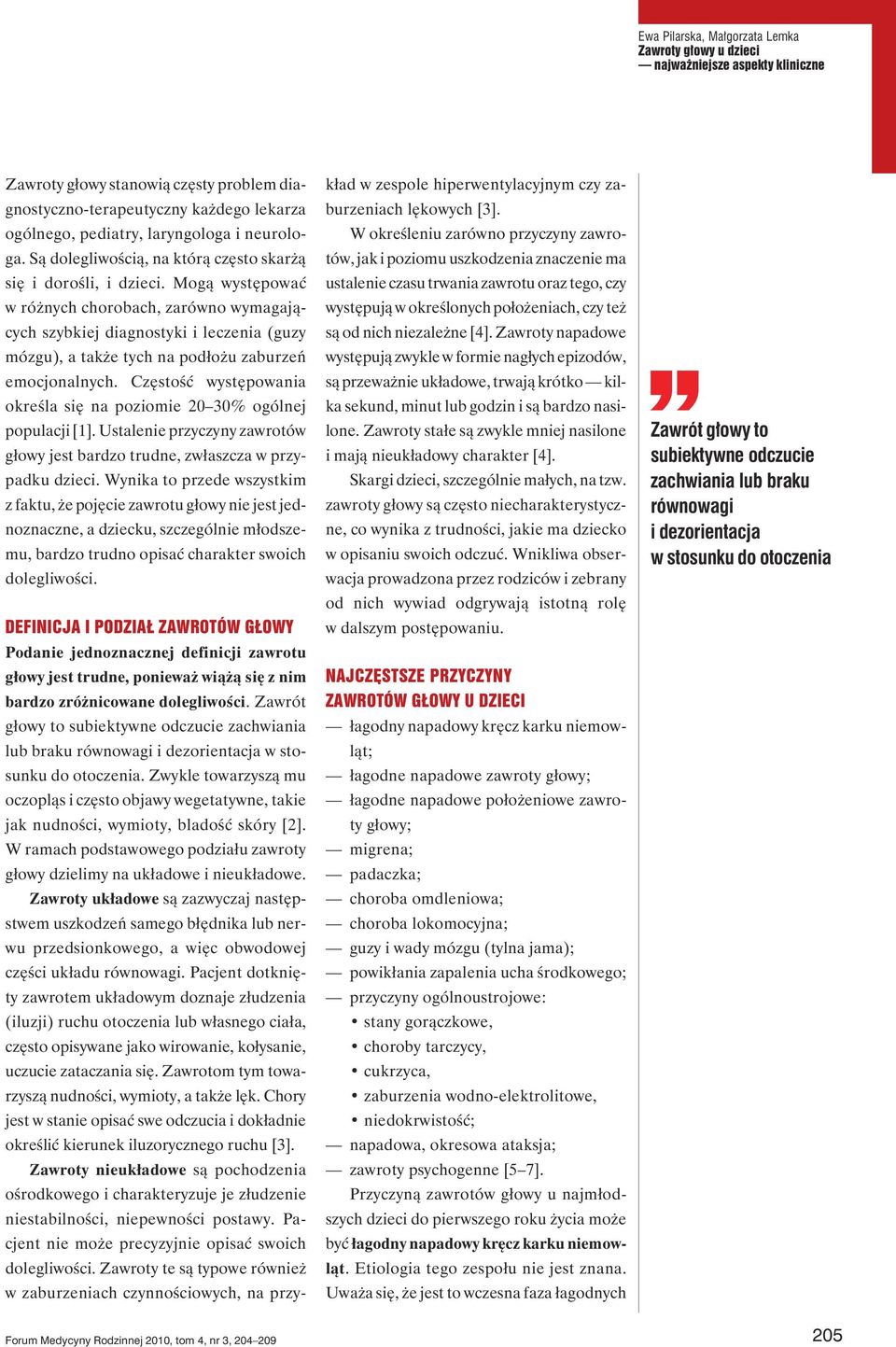 Mogą występować w różnych chorobach, zarówno wymagających szybkiej diagnostyki i leczenia (guzy mózgu), a także tych na podłożu zaburzeń emocjonalnych.