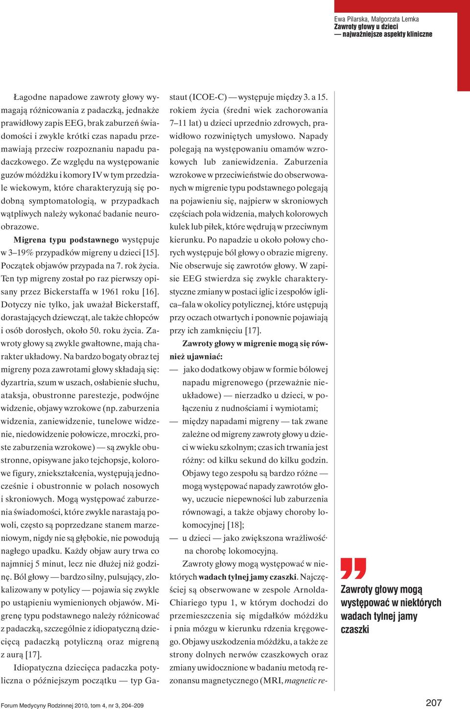 Ze względu na występowanie guzów móżdżku i komory IV w tym przedziale wiekowym, które charakteryzują się podobną symptomatologią, w przypadkach wątpliwych należy wykonać badanie neuroobrazowe.