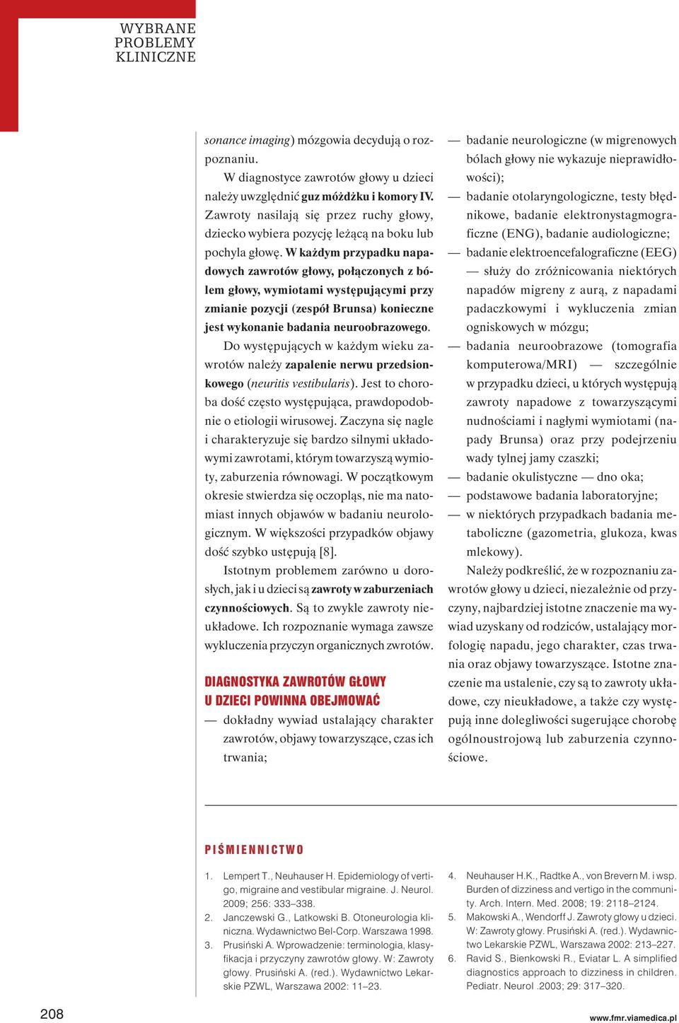 W każdym przypadku napadowych zawrotów głowy, połączonych z bólem głowy, wymiotami występującymi przy zmianie pozycji (zespół Brunsa) konieczne jest wykonanie badania neuroobrazowego.