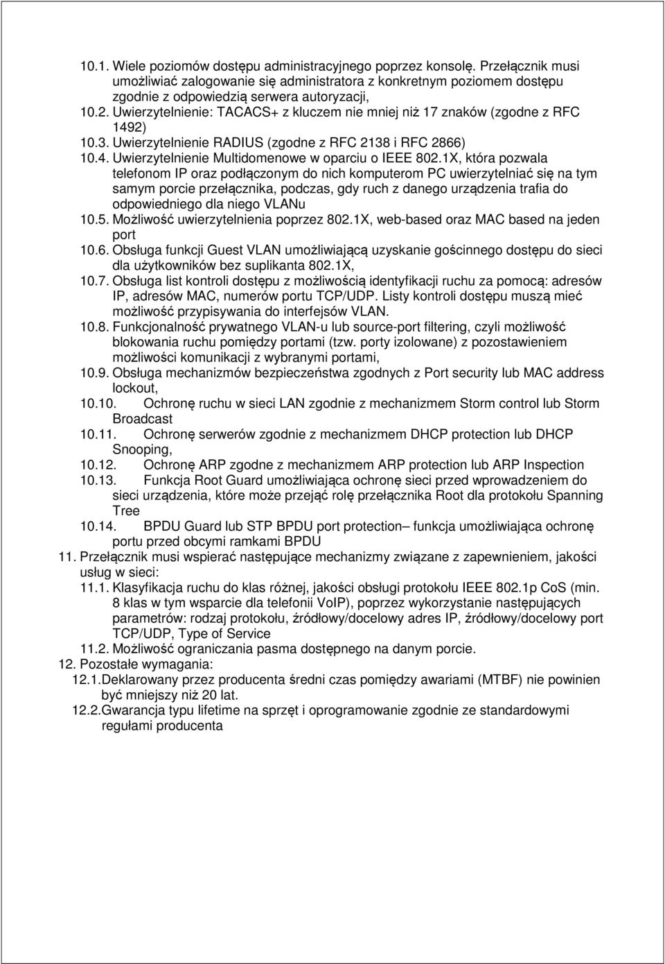 1X, która pozwala telefonom IP oraz podłączonym do nich komputerom PC uwierzytelniać się na tym samym porcie przełącznika, podczas, gdy ruch z danego urządzenia trafia do odpowiedniego dla niego