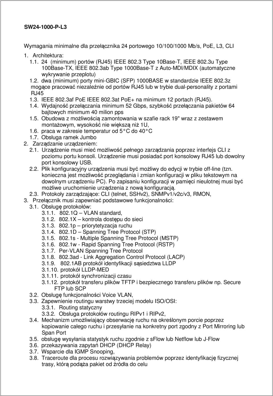 3z mogące pracować niezaleźnie od portów RJ45 lub w trybie dual-personality z portami RJ45 1.3. IEEE 802.3af PoE IEEE 802.3at PoE+ na minimum 12 portach (RJ45). 1.4. Wydajność przełączania minimum 52 Gbps, szybkość przełączania pakietów 64 bajtowych minimum 40 milion pps 1.