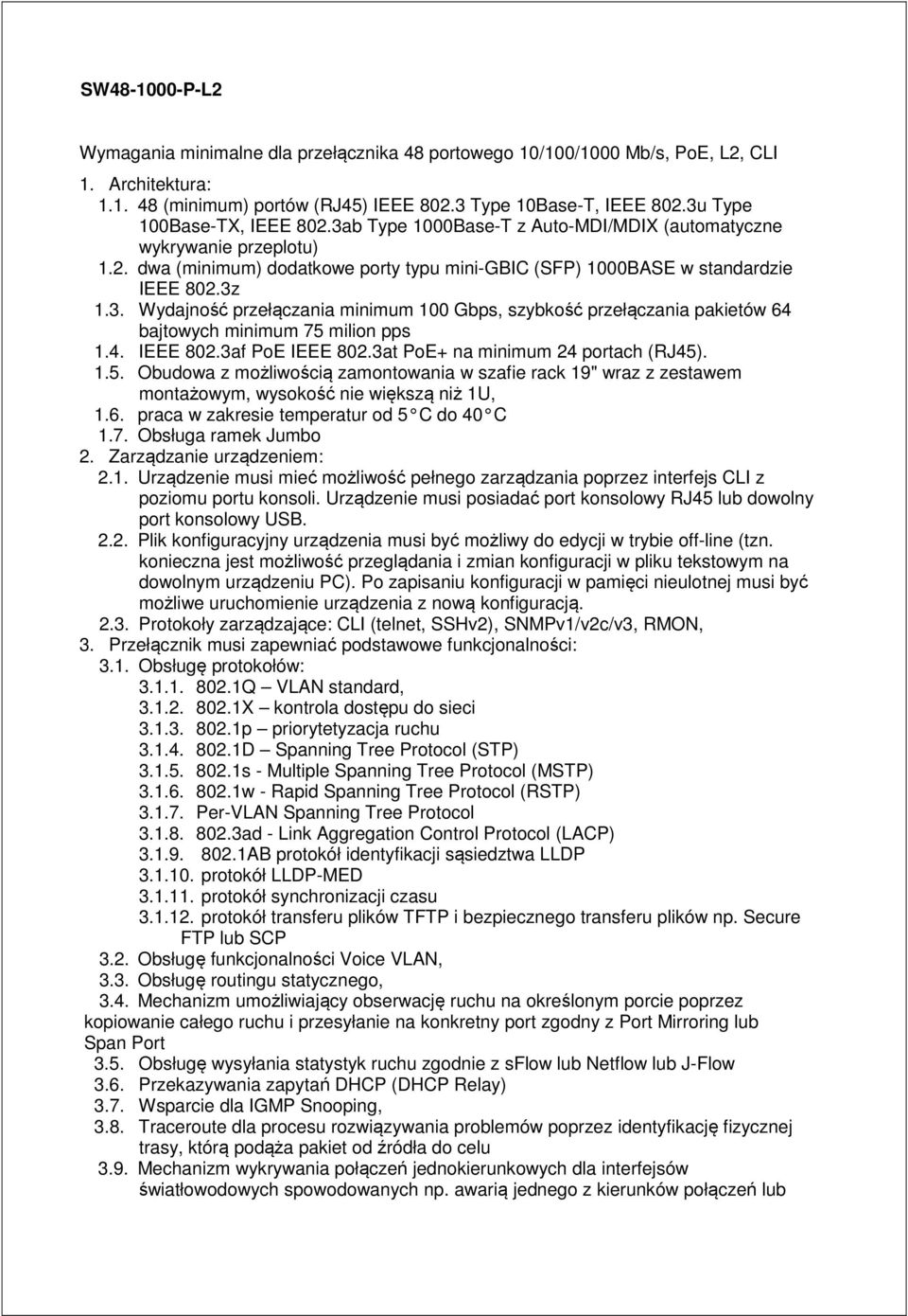 4. IEEE 802.3af PoE IEEE 802.3at PoE+ na minimum 24 portach (RJ45). 1.5. Obudowa z możliwością zamontowania w szafie rack 19" wraz z zestawem montażowym, wysokość nie większą niż 1U, 1.6.