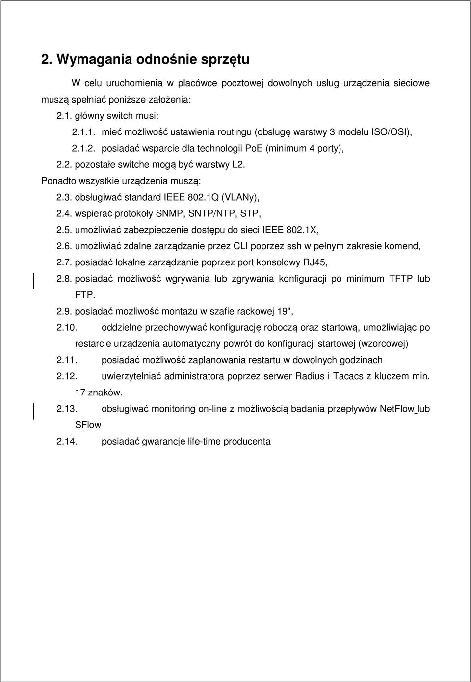 Ponadto wszystkie urządzenia muszą: 2.3. obsługiwać standard IEEE 802.1Q (VLANy), 2.4. wspierać protokoły SNMP, SNTP/NTP, STP, 2.5. umożliwiać zabezpieczenie dostępu do sieci IEEE 802.1X, 2.6.