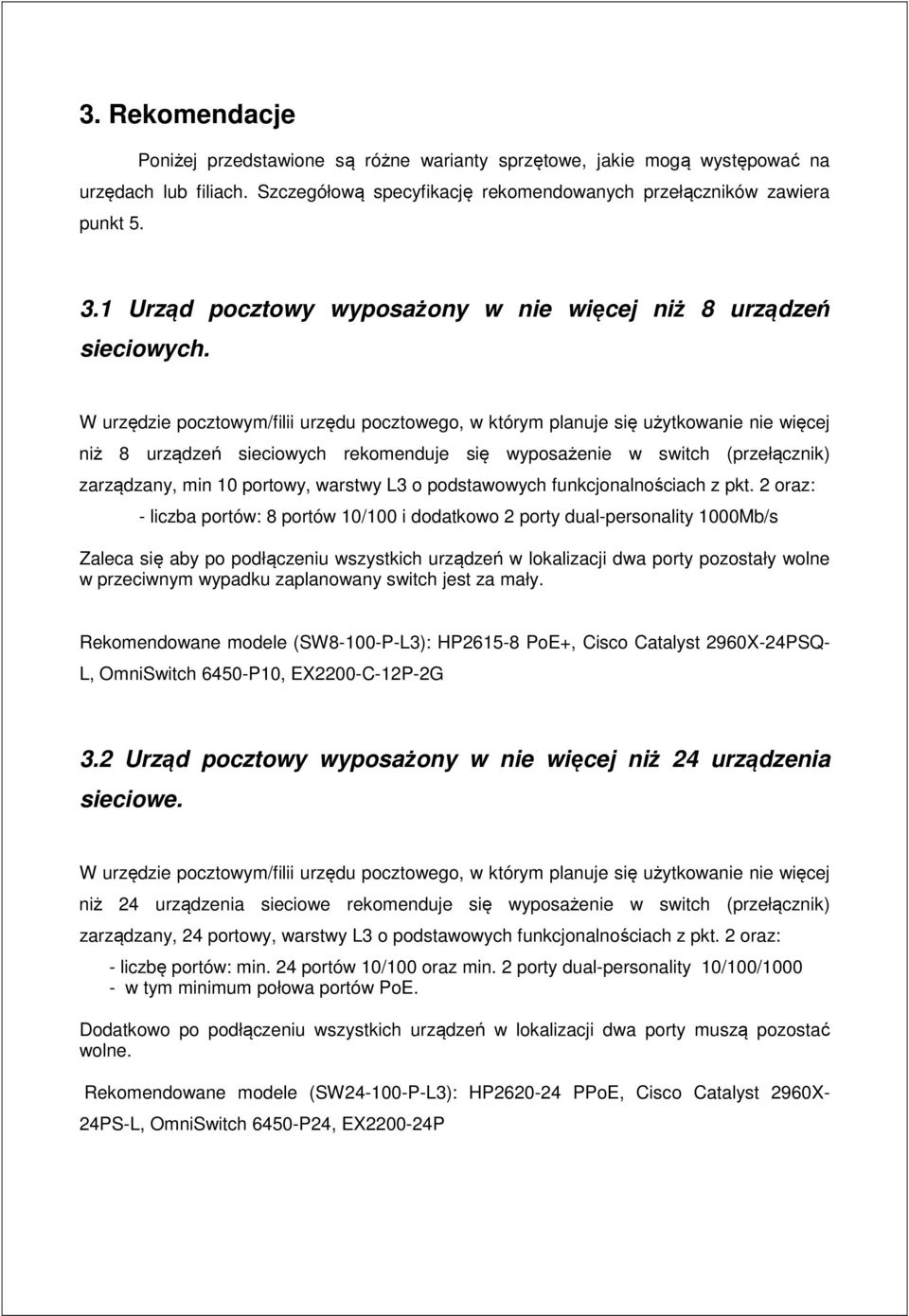 W urzędzie pocztowym/filii urzędu pocztowego, w którym planuje się użytkowanie nie więcej niż 8 urządzeń sieciowych rekomenduje się wyposażenie w switch (przełącznik) zarządzany, min 10 portowy,