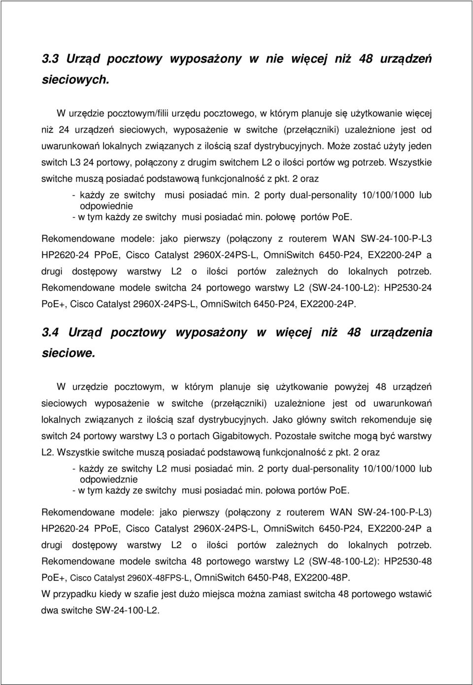 związanych z ilością szaf dystrybucyjnych. Może zostać użyty jeden switch L3 24 portowy, połączony z drugim switchem L2 o ilości portów wg potrzeb.