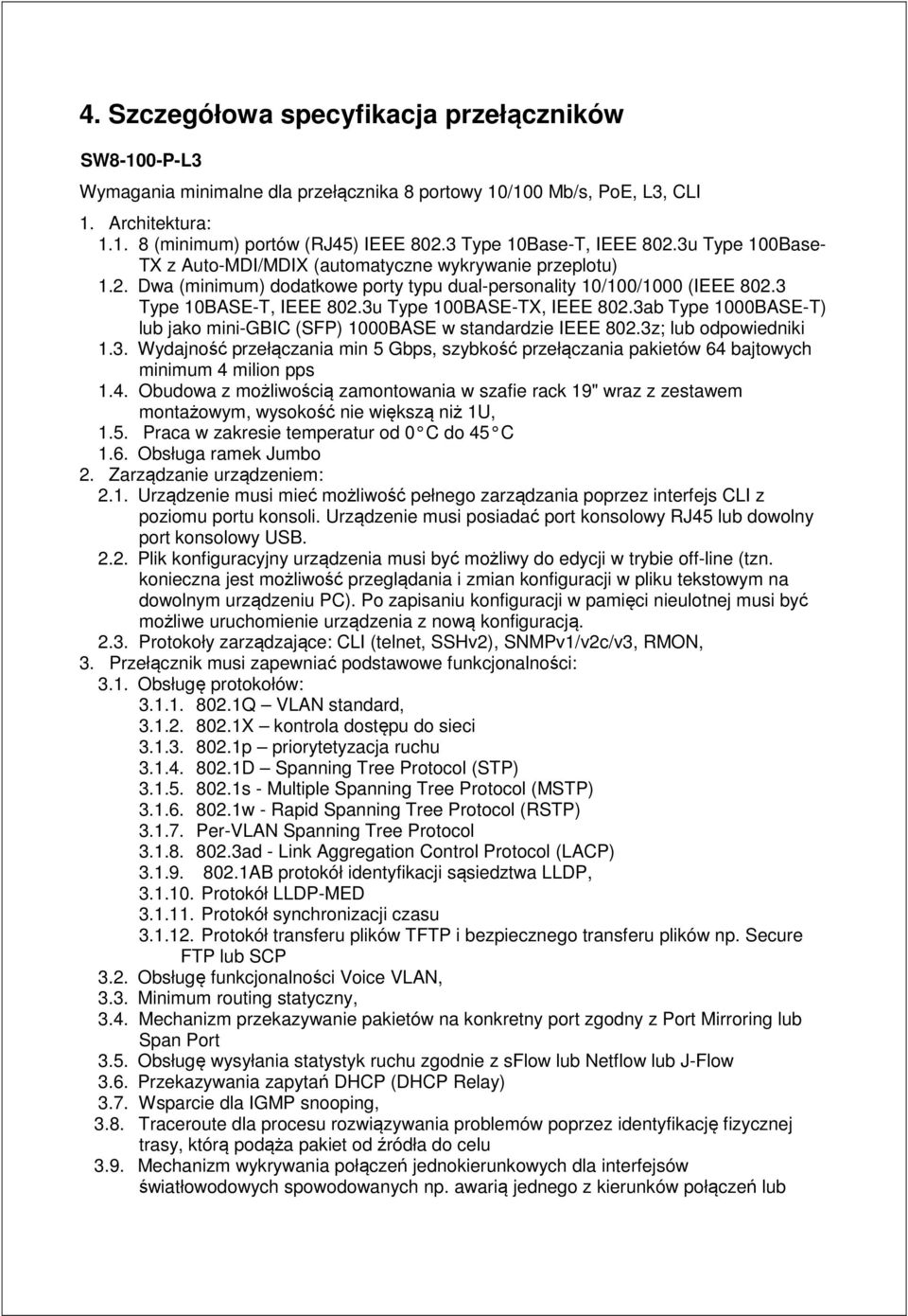 3 Type 10BASE-T, IEEE 802.3u Type 100BASE-TX, IEEE 802.3ab Type 1000BASE-T) lub jako mini-gbic (SFP) 1000BASE w standardzie IEEE 802.3z; lub odpowiedniki 1.3. Wydajność przełączania min 5 Gbps, szybkość przełączania pakietów 64 bajtowych minimum 4 milion pps 1.