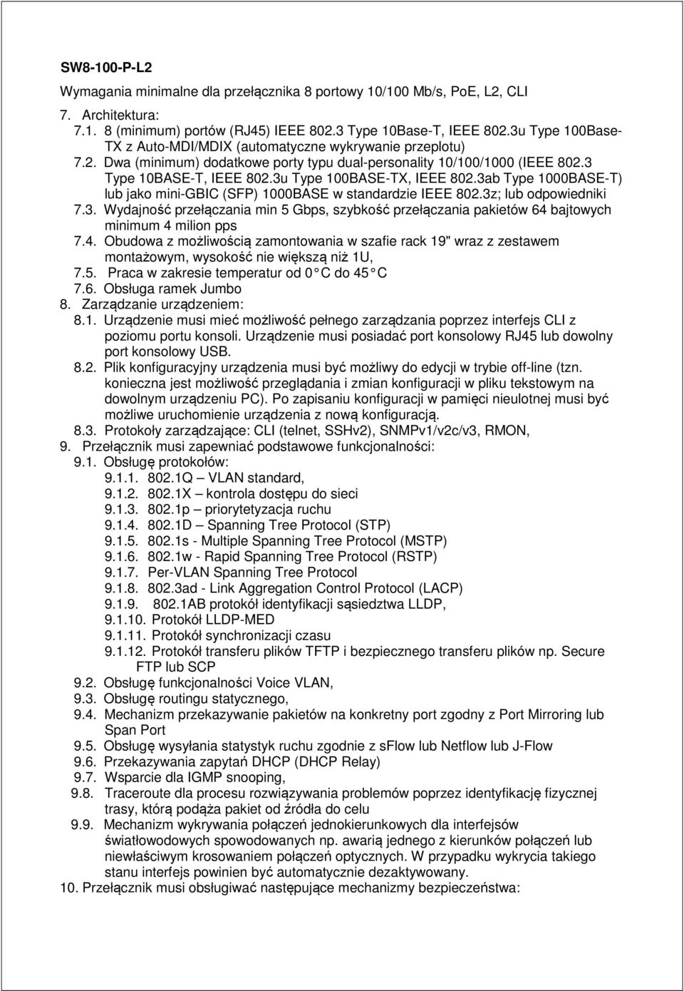 3u Type 100BASE-TX, IEEE 802.3ab Type 1000BASE-T) lub jako mini-gbic (SFP) 1000BASE w standardzie IEEE 802.3z; lub odpowiedniki 7.3. Wydajność przełączania min 5 Gbps, szybkość przełączania pakietów 64 bajtowych minimum 4 milion pps 7.