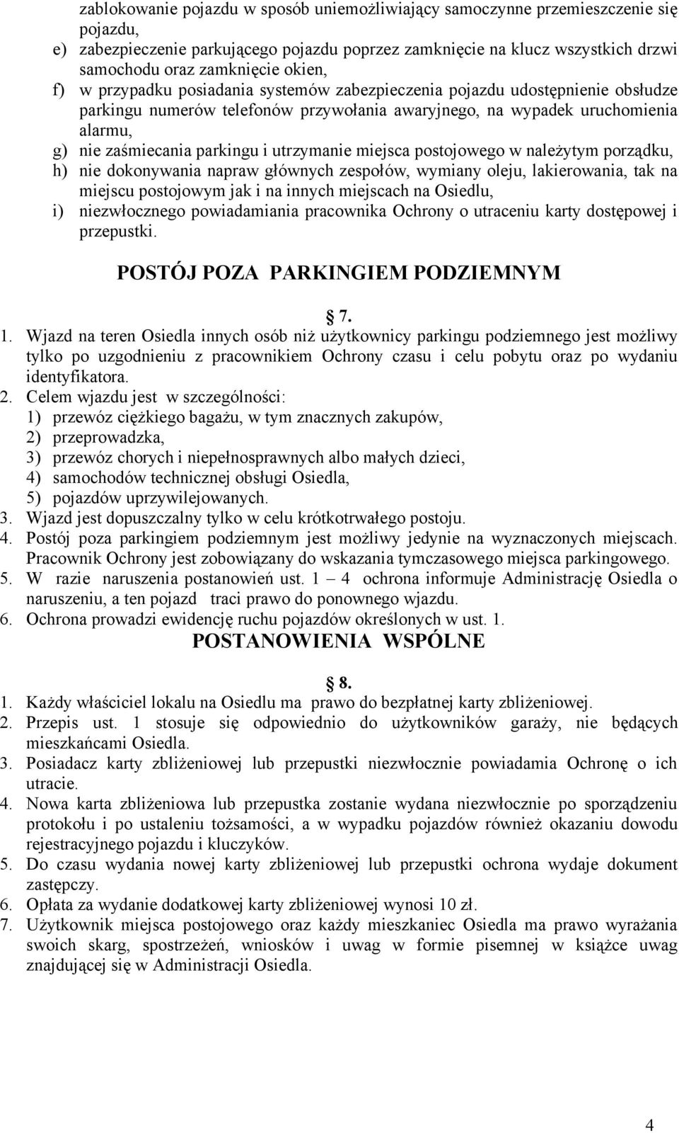 i utrzymanie miejsca postojowego w należytym porządku, h) nie dokonywania napraw głównych zespołów, wymiany oleju, lakierowania, tak na miejscu postojowym jak i na innych miejscach na Osiedlu, i)