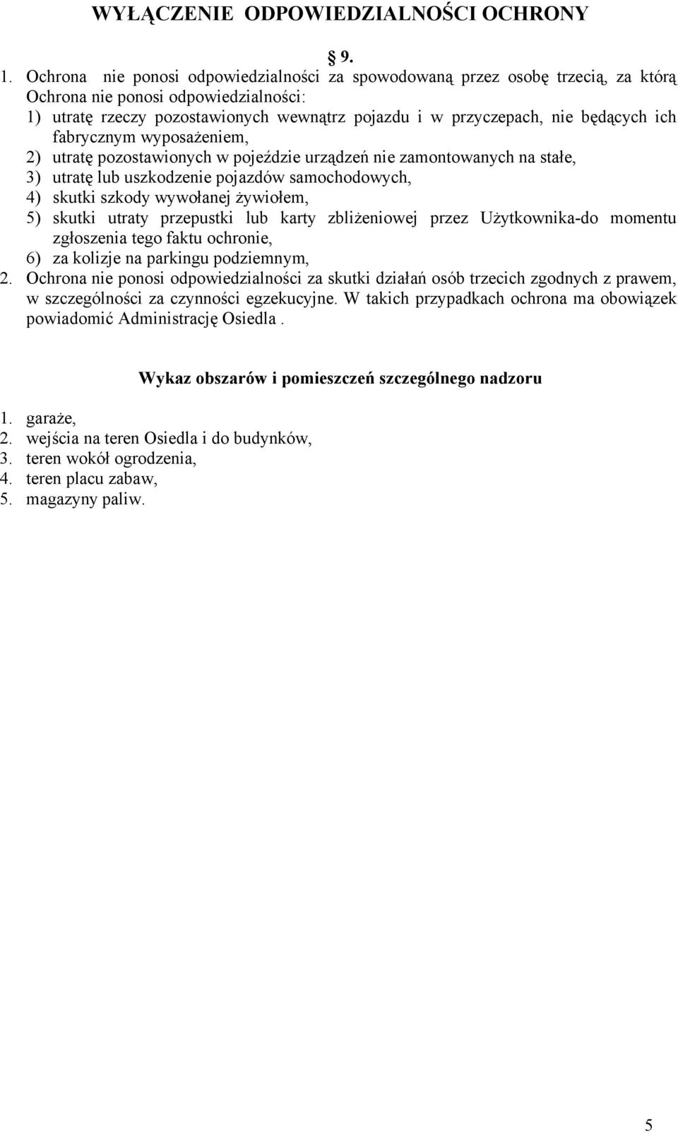 ich fabrycznym wyposażeniem, 2) utratę pozostawionych w pojeździe urządzeń nie zamontowanych na stałe, 3) utratę lub uszkodzenie pojazdów samochodowych, 4) skutki szkody wywołanej żywiołem, 5) skutki