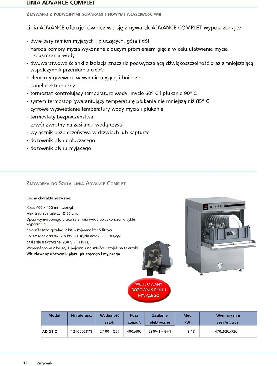 zmniejszającą współczynnik przenikania ciepła - elementy grzewcze w wannie myjącej i boilerze - panel elektroniczny - termostat kontrolujący temperaturę wody: mycie 60º C i płukanie 90º C - system