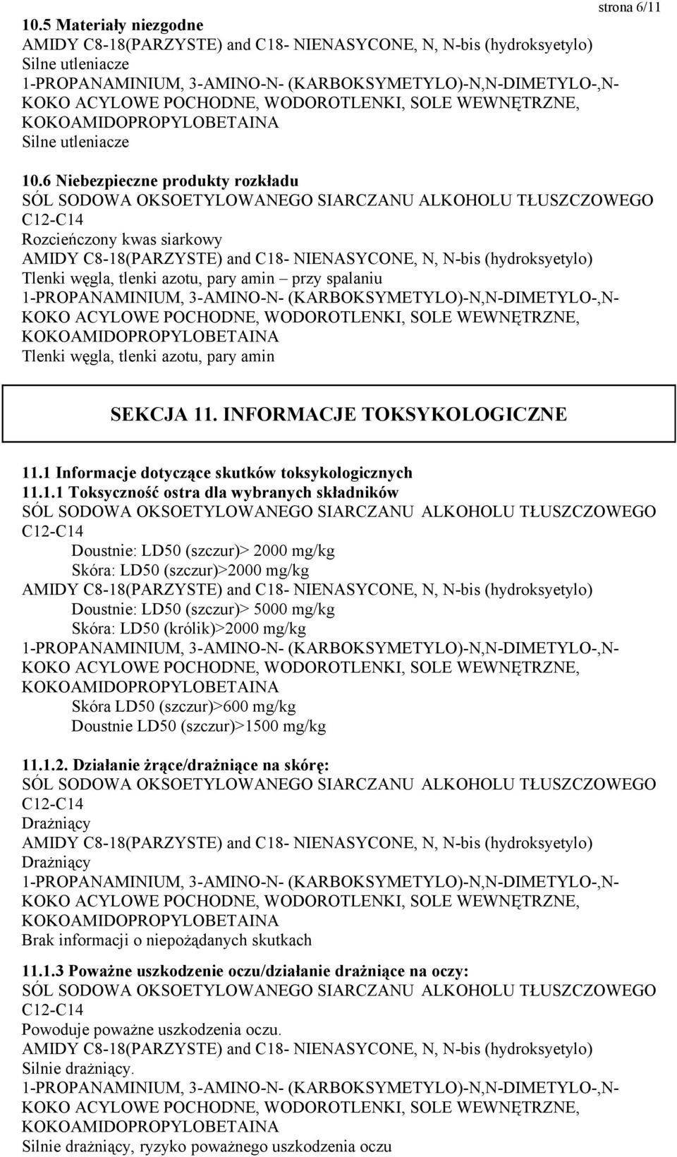 1 Informacje dotyczące skutków toksykologicznych 11.1.1 Toksyczność ostra dla wybranych składników Doustnie: LD50 (szczur)> 2000 mg/kg Skóra: LD50 (szczur)>2000 mg/kg Doustnie: LD50 (szczur)> 5000