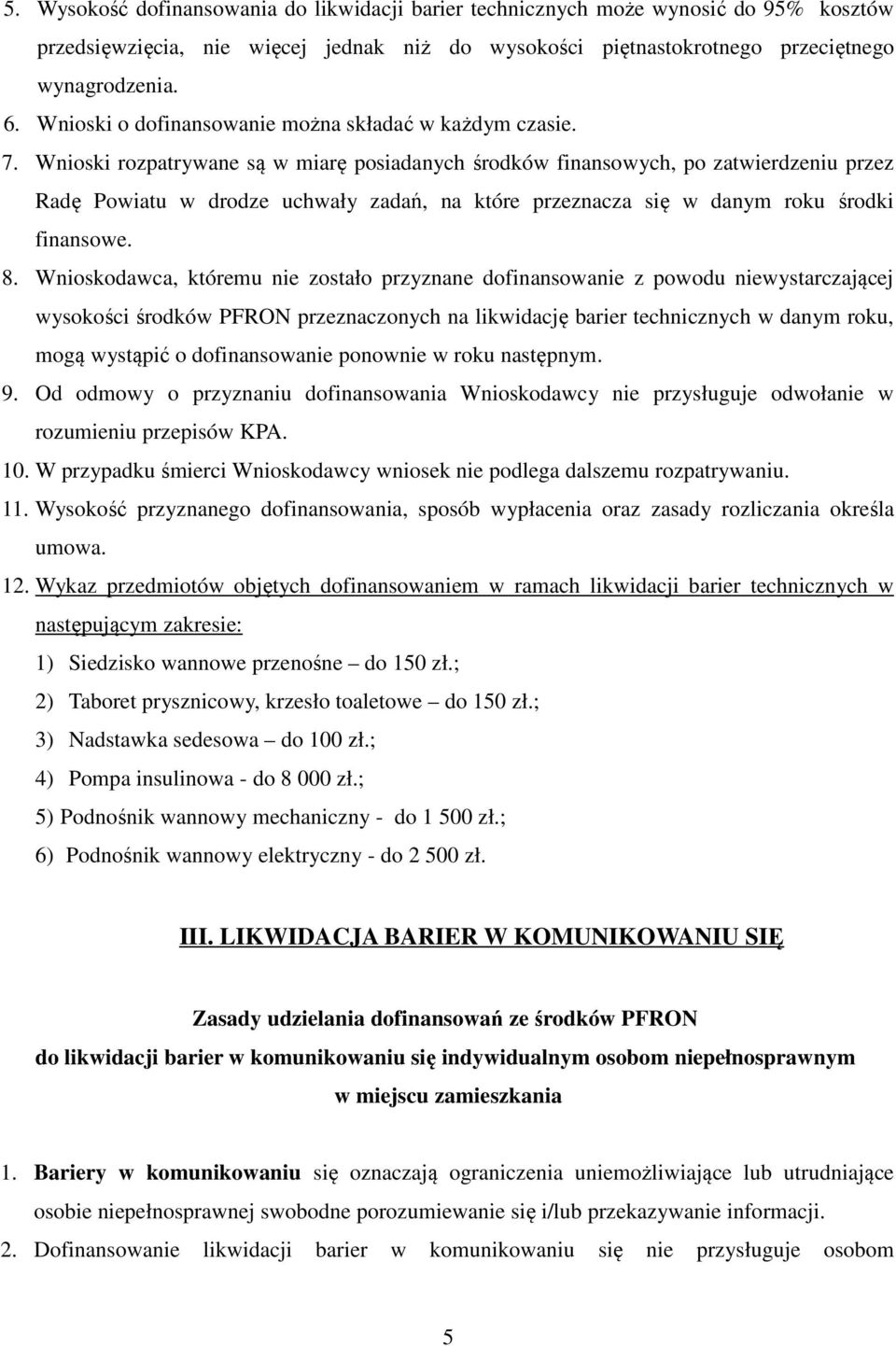 Wnioski rozpatrywane są w miarę posiadanych środków finansowych, po zatwierdzeniu przez Radę Powiatu w drodze uchwały zadań, na które przeznacza się w danym roku środki finansowe. 8.