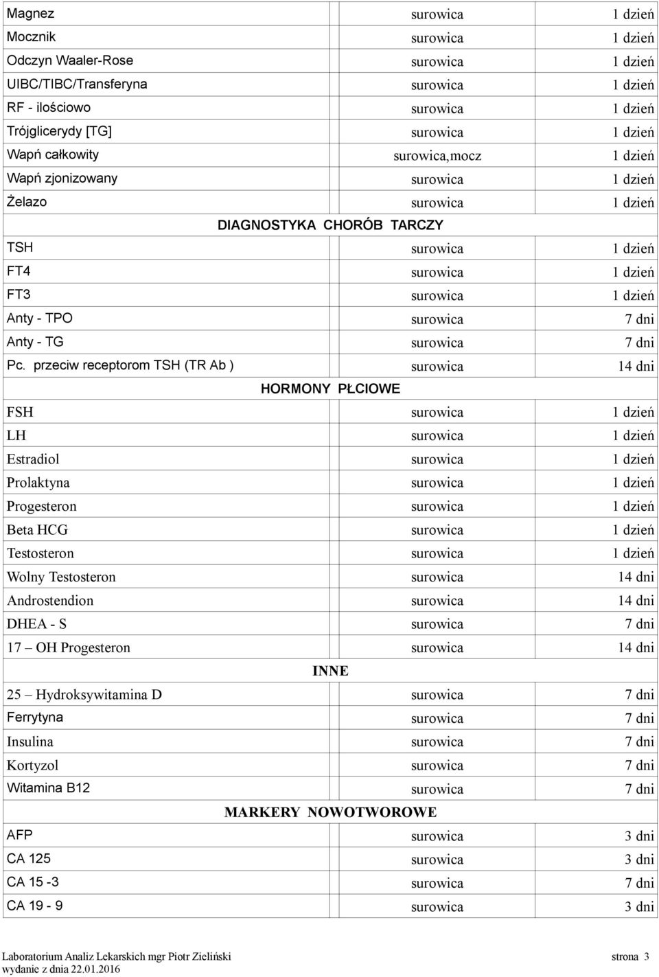 przeciw receptorom TSH (TR Ab ) surowica 14 dni HORMONY PŁCIOWE FSH surowica LH surowica Estradiol surowica Prolaktyna surowica Progesteron surowica Beta HCG surowica Testosteron surowica Wolny