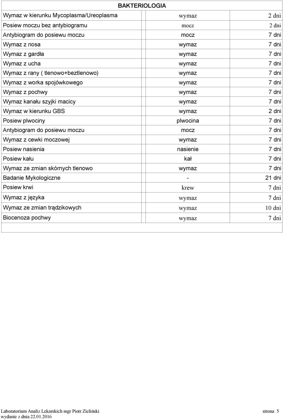 wymaz 2 dni Posiew plwociny plwocina 7 dni Antybiogram do posiewu moczu mocz 7 dni Wymaz z cewki moczowej wymaz 7 dni Posiew nasienia nasienie 7 dni Posiew kału kał 7 dni Wymaz ze zmian skórnych