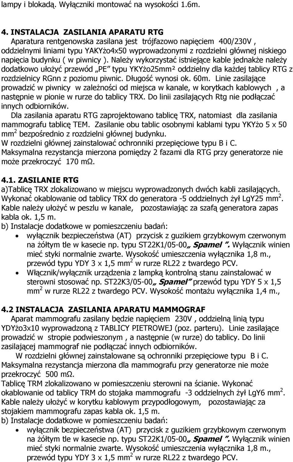 ( w piwnicy ). Należy wykorzystać istniejące kable jednakże należy dodatkowo ułożyć przewód PE typu YKYżo25mm² oddzielny dla każdej tablicy RTG z rozdzielnicy RGnn z poziomu piwnic. Długość wynosi ok.