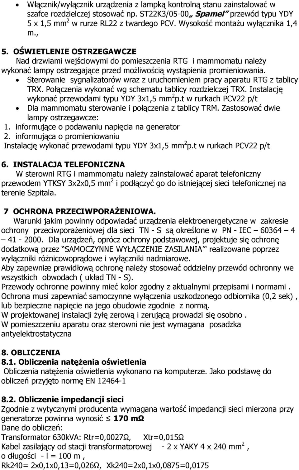 OŚWIETLENIE OSTRZEGAWCZE Nad drzwiami wejściowymi do pomieszczenia RTG i mammomatu należy wykonać lampy ostrzegające przed możliwością wystąpienia promieniowania.