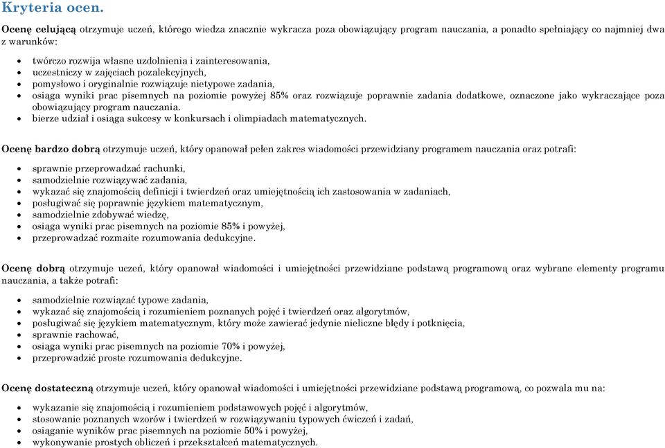 zainteresowania, uczestniczy w zajęciach pozalekcyjnych, pomysłowo i oryginalnie rozwiązuje nietypowe zadania, osiąga wyniki prac pisemnych na poziomie powyżej 85% oraz rozwiązuje poprawnie zadania