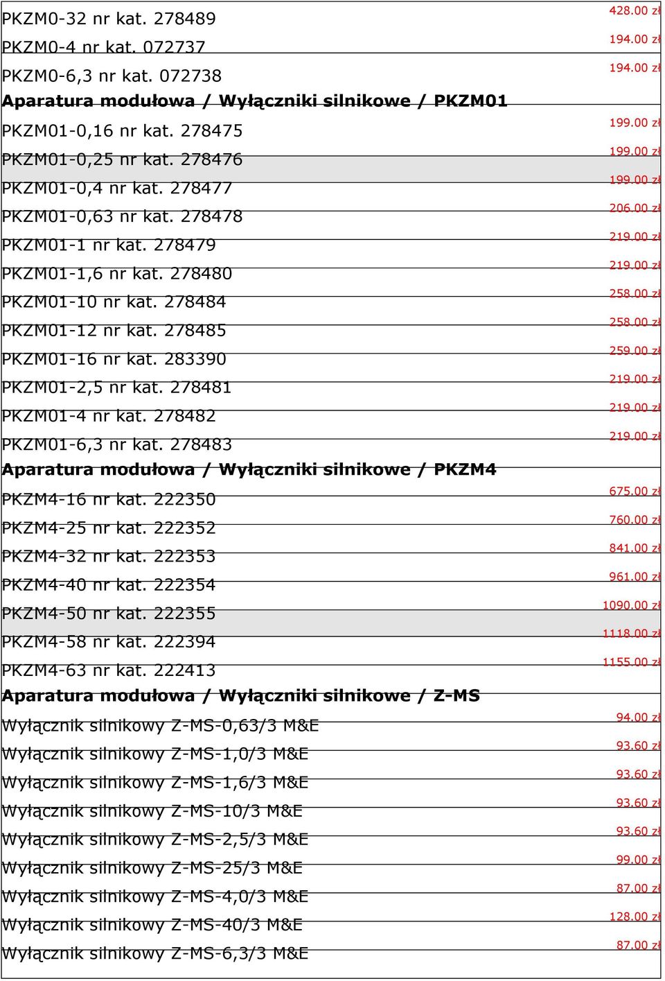 278481 PKZM01-4 nr kat. 278482 PKZM01-6,3 nr kat. 278483 Aparatura modułowa / Wyłączniki silnikowe / PKZM4 PKZM4-16 nr kat. 222350 PKZM4-25 nr kat. 222352 PKZM4-32 nr kat. 222353 PKZM4-40 nr kat.
