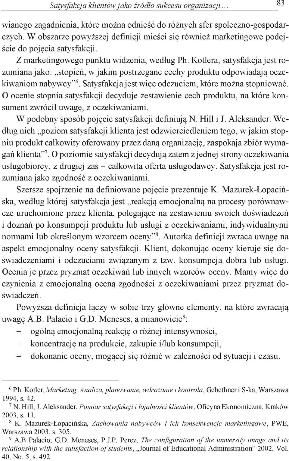Kotlera, satysfakcja jest rozumiana jako: stopień, w jakim postrzegane cechy produktu odpowiadają oczekiwaniom nabywcy 6. Satysfakcja jest więc odczuciem, które można stopniować.