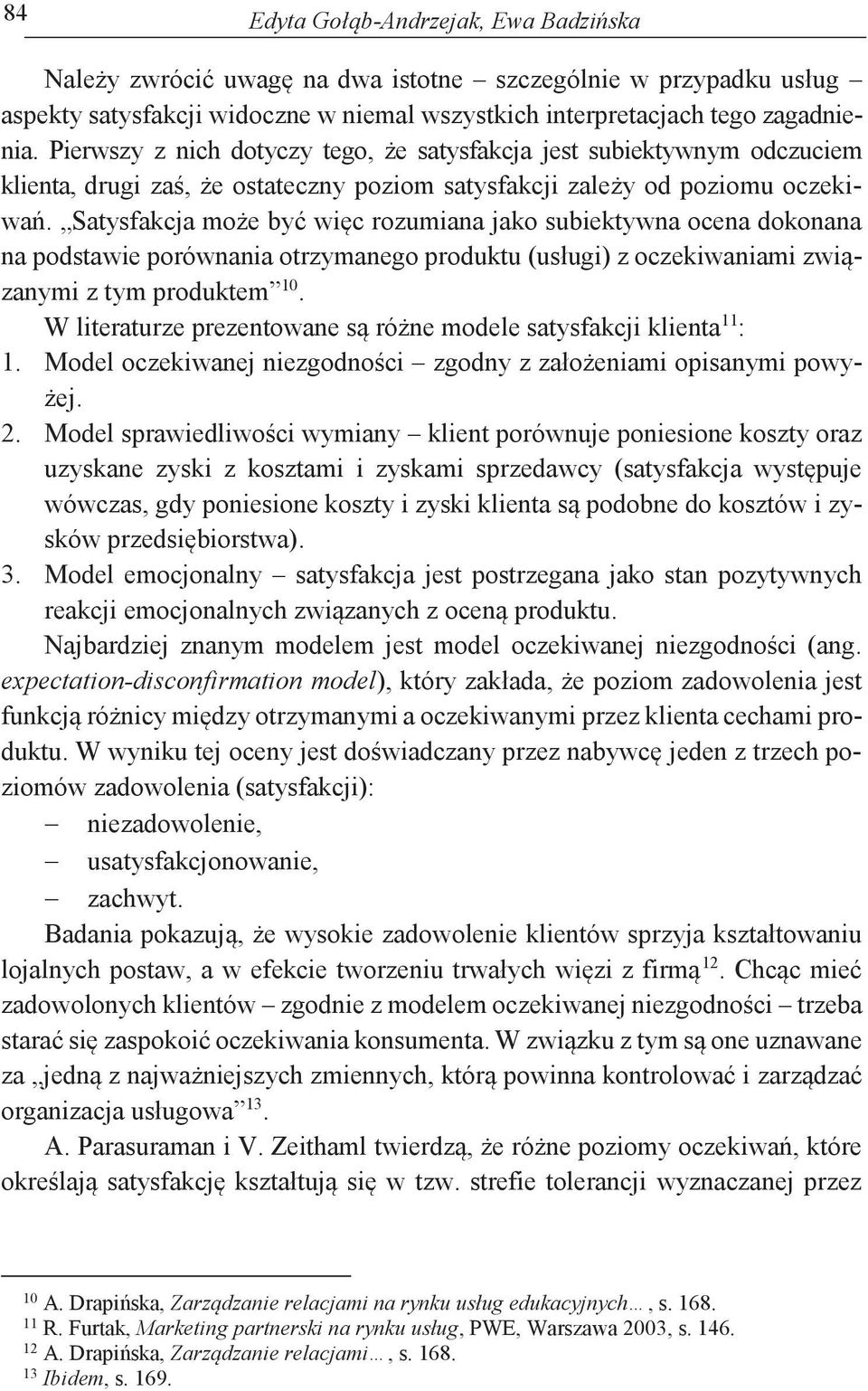 Satysfakcja może być więc rozumiana jako subiektywna ocena dokonana na podstawie porównania otrzymanego produktu (usługi) z oczekiwaniami związanymi z tym produktem 10.