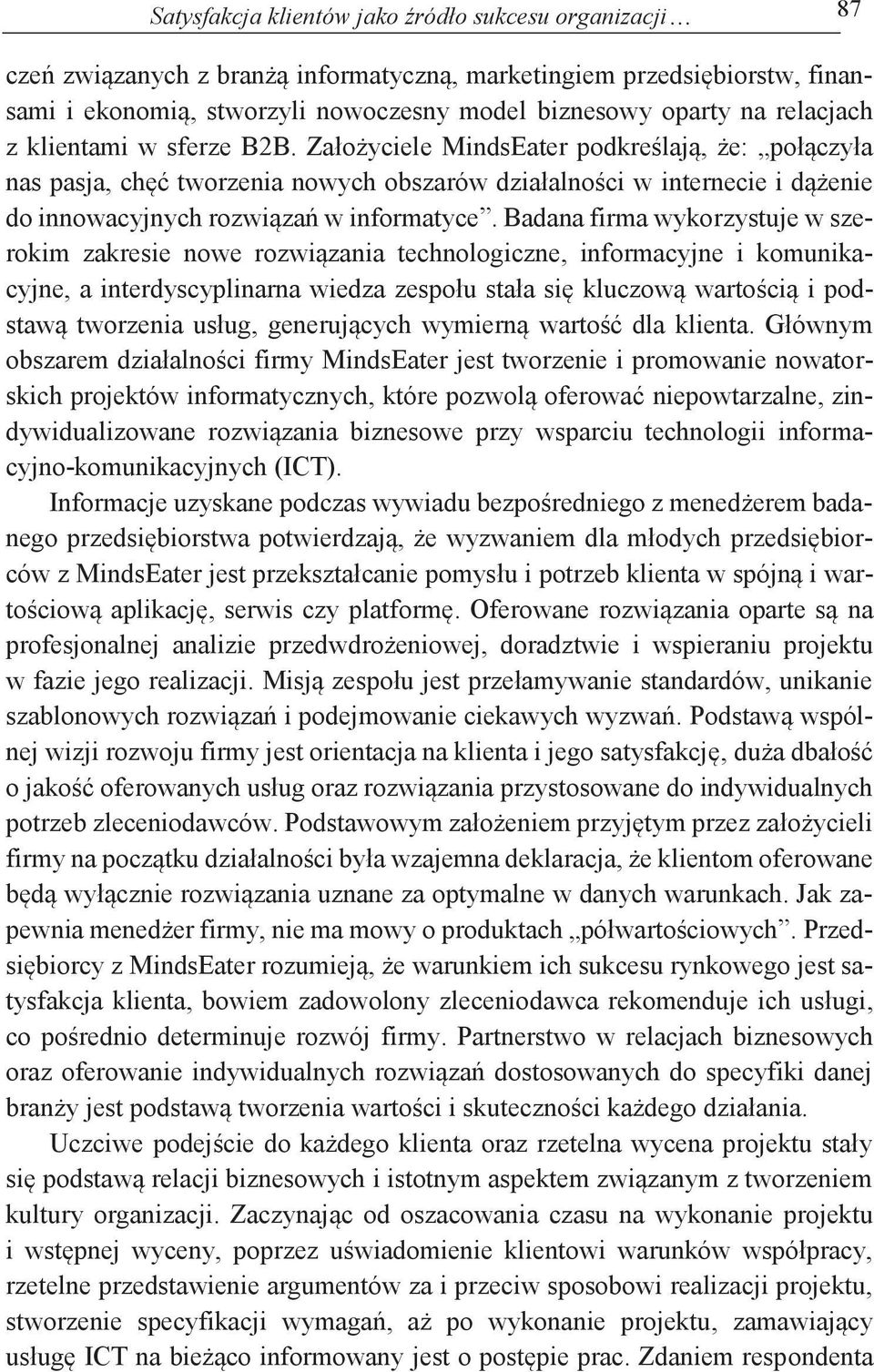 Założyciele MindsEater podkreślają, że: połączyła nas pasja, chęć tworzenia nowych obszarów działalności w internecie i dążenie do innowacyjnych rozwiązań w informatyce.