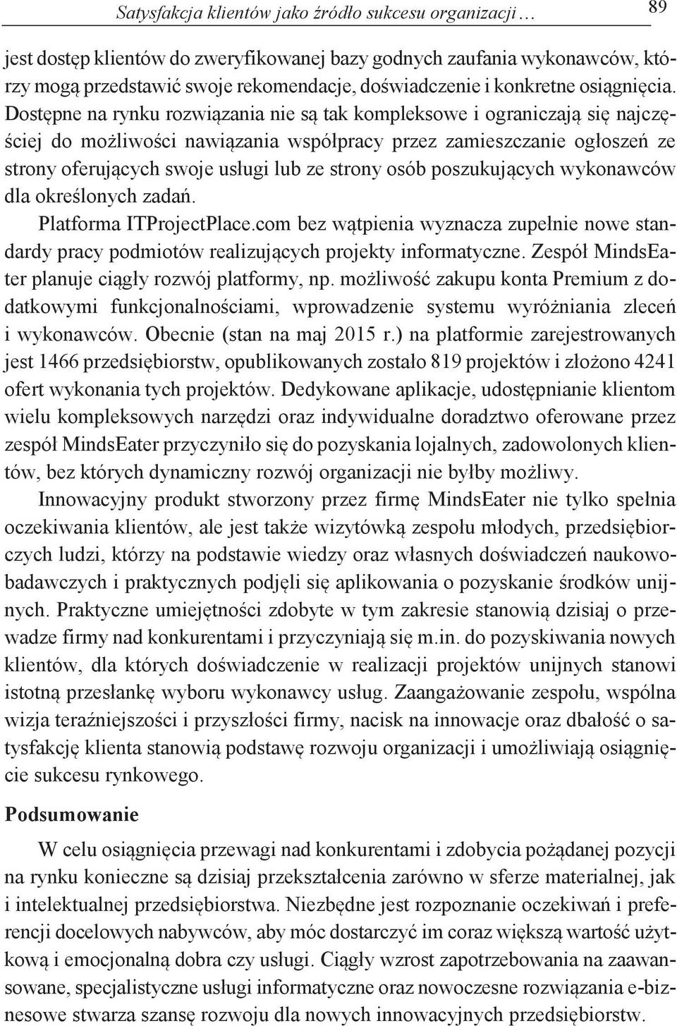 Dostępne na rynku rozwiązania nie są tak kompleksowe i ograniczają się najczęściej do możliwości nawiązania współpracy przez zamieszczanie ogłoszeń ze strony oferujących swoje usługi lub ze strony