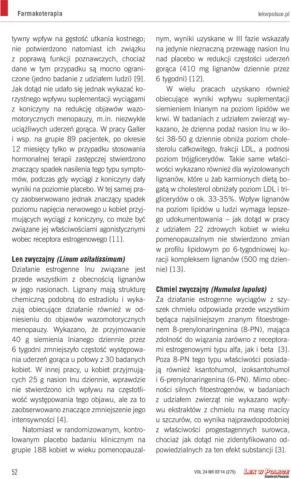 [9]. Jak dotąd nie udało się jednak wykazać korzystnego wpływu suplementacji wyciągami z koniczyny na redukcję objawów wazomotorycznych menopauzy, m.in. niezwykle uciążliwych uderzeń gorąca.