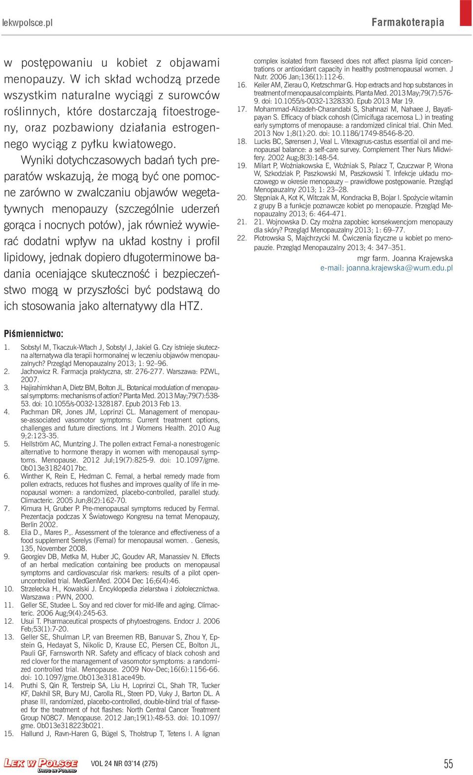 Wyniki dotychczasowych badań tych preparatów wskazują, że mogą być one pomocne zarówno w zwalczaniu objawów wegetatywnych menopauzy (szczególnie uderzeń gorąca i nocnych potów), jak również wywierać