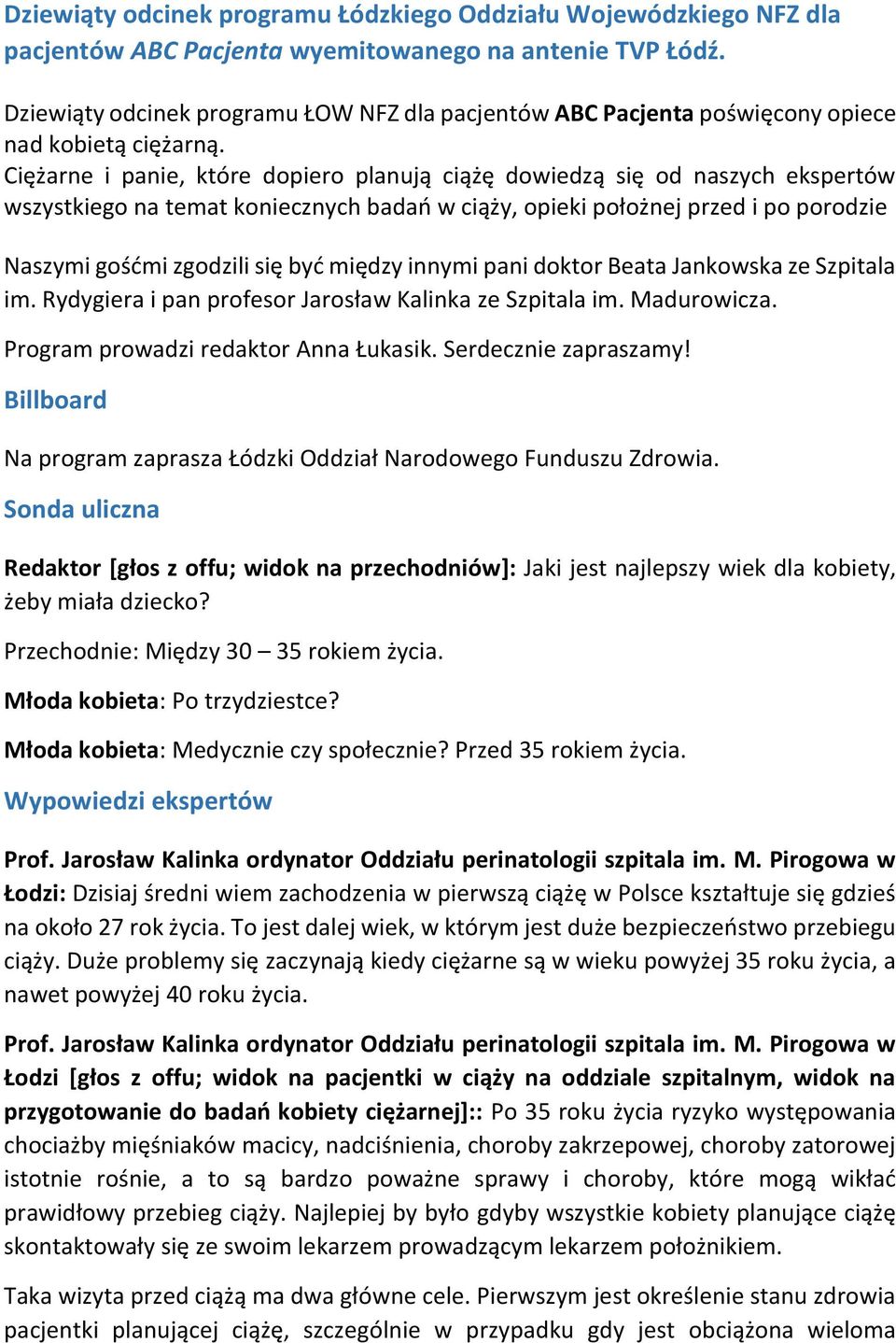 Ciężarne i panie, które dopiero planują ciążę dowiedzą się od naszych ekspertów wszystkiego na temat koniecznych badań w ciąży, opieki położnej przed i po porodzie Naszymi gośćmi zgodzili się być