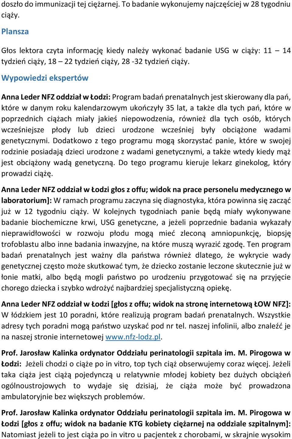 Anna Leder NFZ oddział w Łodzi: Program badań prenatalnych jest skierowany dla pań, które w danym roku kalendarzowym ukończyły 35 lat, a także dla tych pań, które w poprzednich ciążach miały jakieś