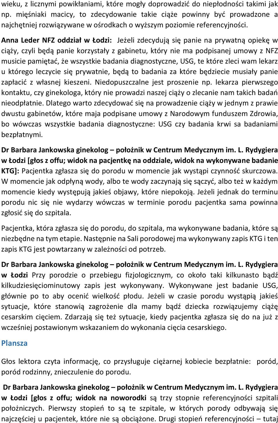 Anna Leder NFZ oddział w Łodzi: Jeżeli zdecydują się panie na prywatną opiekę w ciąży, czyli będą panie korzystały z gabinetu, który nie ma podpisanej umowy z NFZ musicie pamiętać, że wszystkie