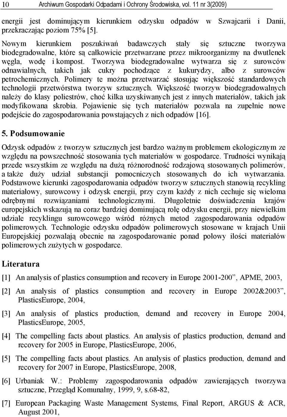 Tworzywa biodegradowalne wytwarza się z surowców odnawialnych, takich jak cukry pochodzące z kukurydzy, albo z surowców petrochemicznych.