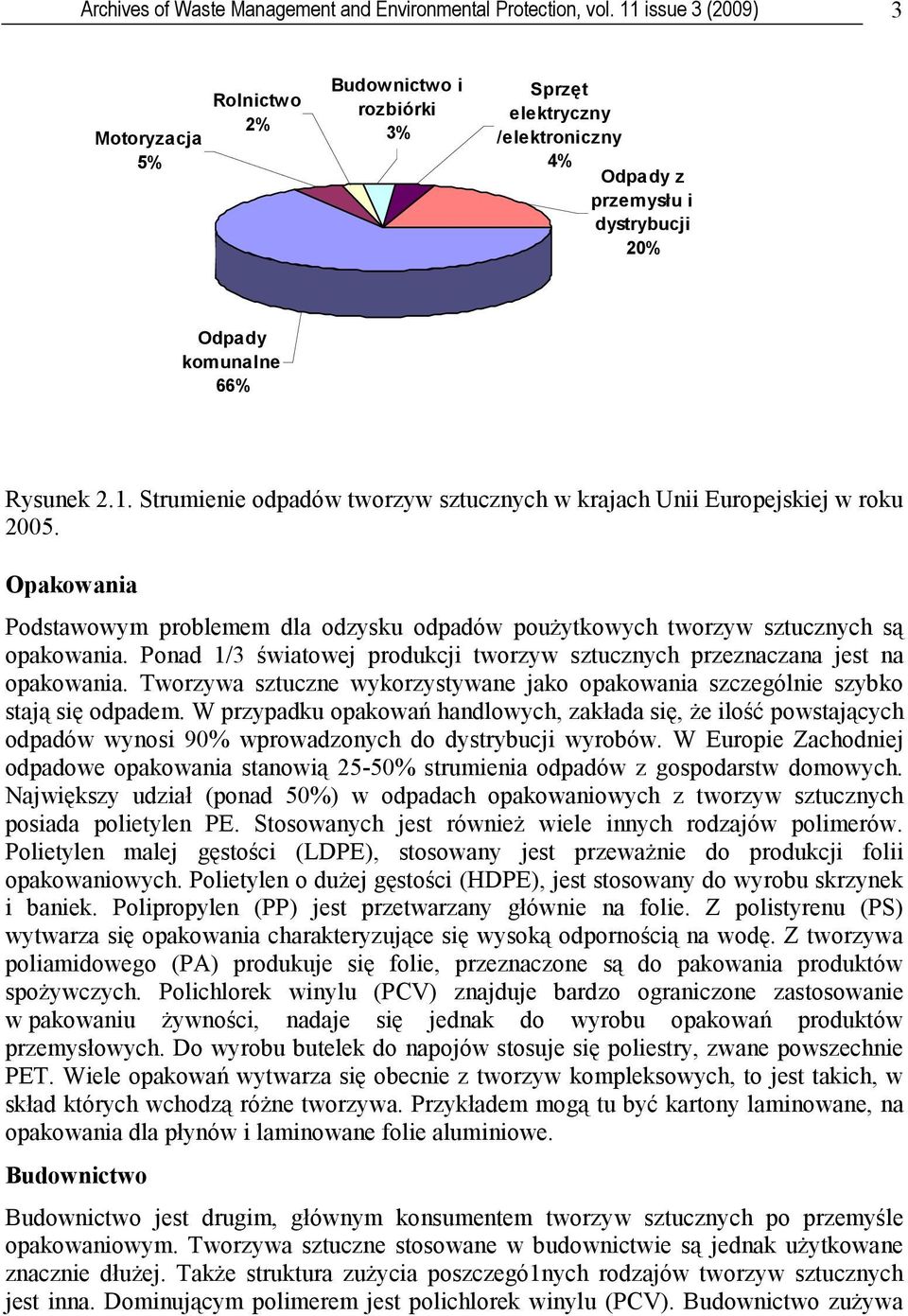 Opakowania Podstawowym problemem dla odzysku odpadów poużytkowych tworzyw sztucznych są opakowania. Ponad 1/3 światowej produkcji tworzyw sztucznych przeznaczana jest na opakowania.