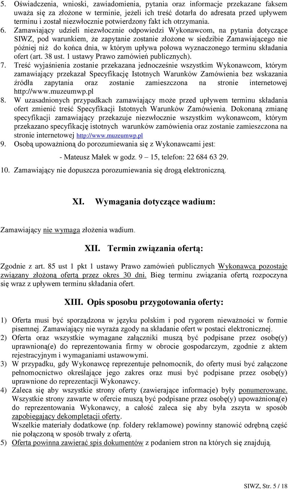 Zamawiający udzieli niezwłocznie odpowiedzi Wykonawcom, na pytania dotyczące SIWZ, pod warunkiem, że zapytanie zostanie złożone w siedzibie Zamawiającego nie później niż do końca dnia, w którym