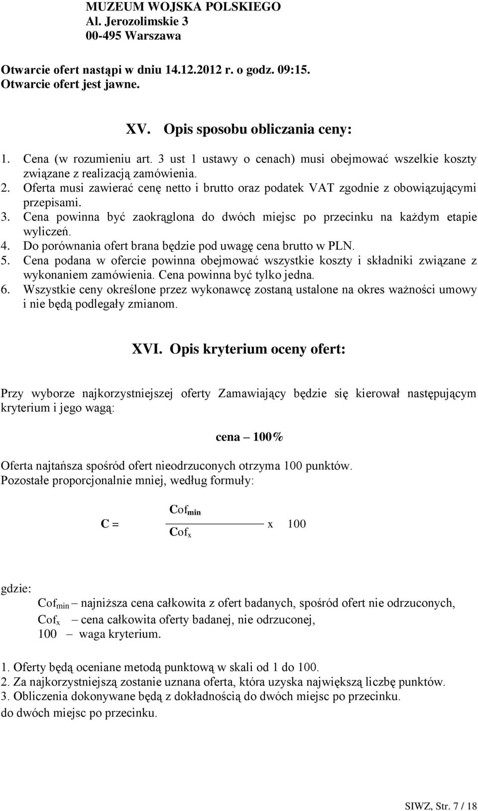 Oferta musi zawierać cenę netto i brutto oraz podatek VAT zgodnie z obowiązującymi przepisami. 3. Cena powinna być zaokrąglona do dwóch miejsc po przecinku na każdym etapie wyliczeń. 4.