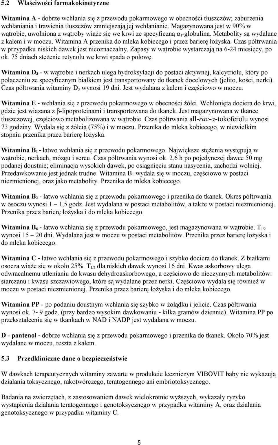 Witamina A przenika do mleka kobiecego i przez barierę łożyska. Czas półtrwania w przypadku niskich dawek jest nieoznaczalny. Zapasy w wątrobie wystarczają na 6-24 miesięcy, po ok.