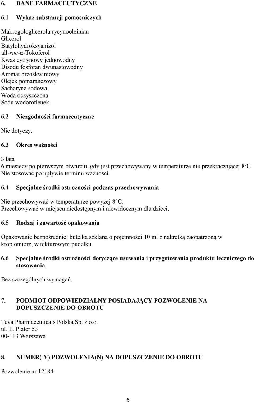 pomarańczowy Sacharyna sodowa Woda oczyszczona Sodu wodorotlenek 6.2 Niezgodności farmaceutyczne Nie dotyczy. 6.3 Okres ważności 3 lata 6 miesięcy po pierwszym otwarciu, gdy jest przechowywany w temperaturze nie przekraczającej 8 o C.