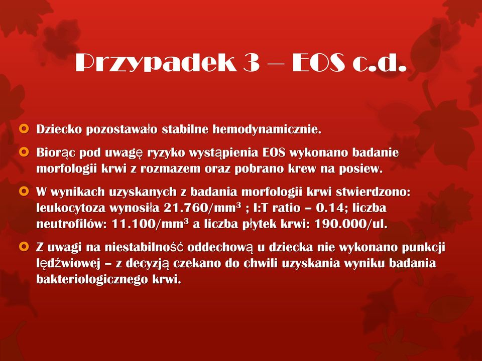 W wynikach uzyskanych z badania morfologii krwi stwierdzono: leukocytoza wynosiła 21.760/mm 3 ; I:T ratio 0.